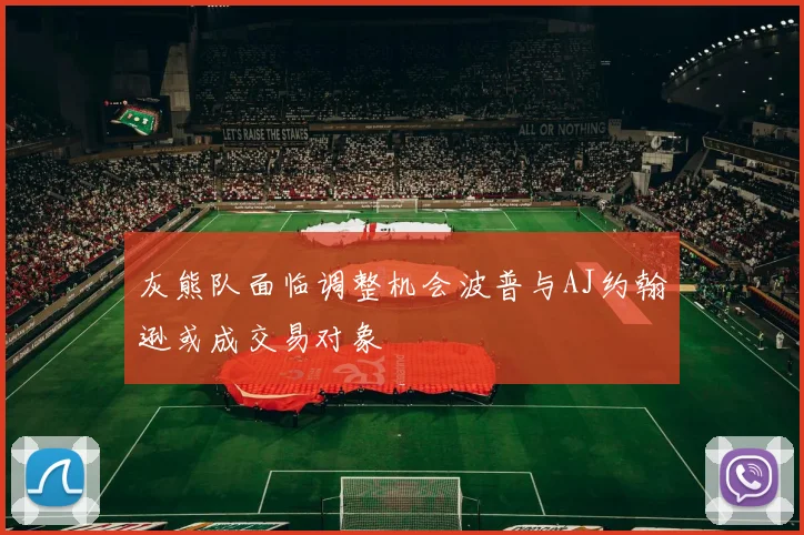 灰熊队面临调整机会波普与AJ约翰逊或成交易对象