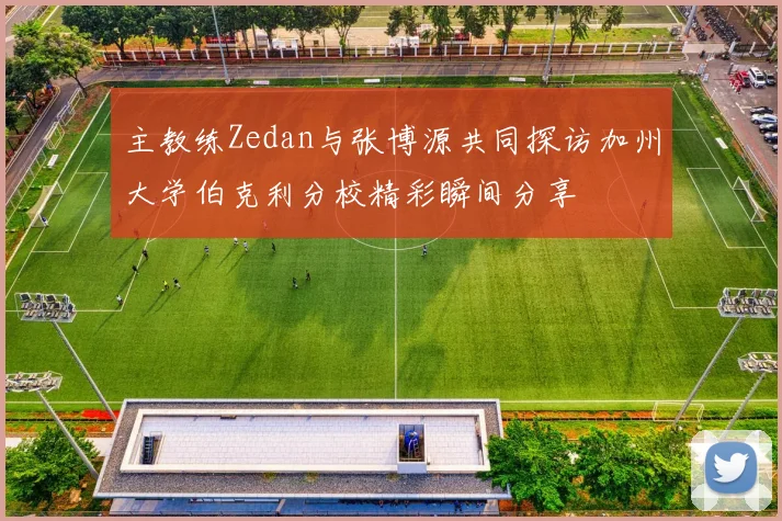 主教练Zedan与张博源共同探访加州大学伯克利分校精彩瞬间分享