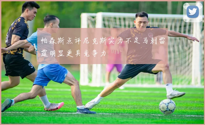 帕森斯点评尼克斯实力不足马刺雷霆明显更具竞争力